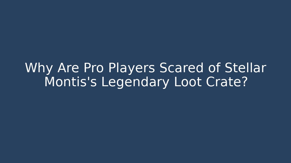 Why Are Pro Players Scared of Stellar Montis's Legendary Loot Crate?