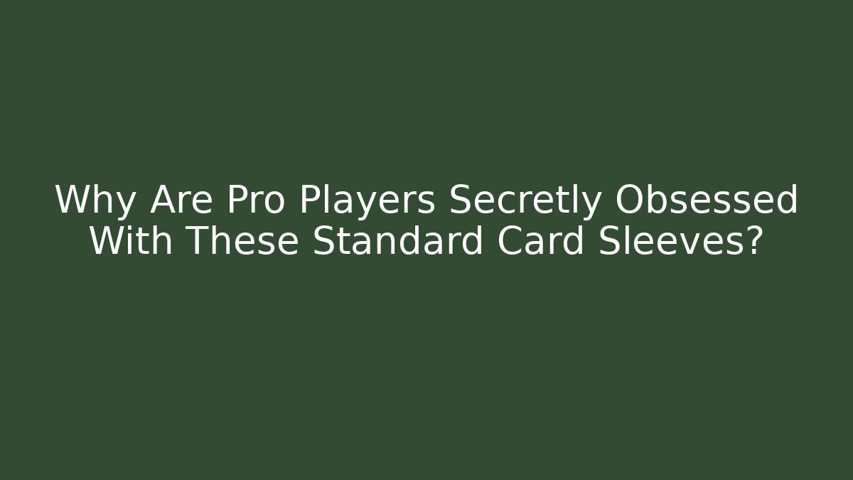 Why Are Pro Players Secretly Obsessed With These Standard Card Sleeves?