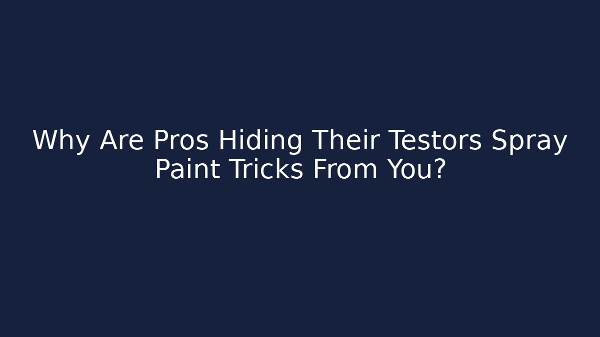 Why Are Pros Hiding Their Testors Spray Paint Tricks From You?