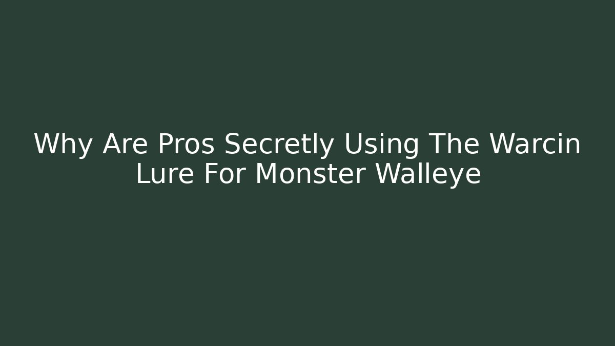 Why Are Pros Secretly Using The Warcin Lure For Monster Walleye
