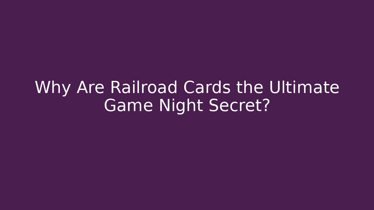 Why Are Railroad Cards the Ultimate Game Night Secret?