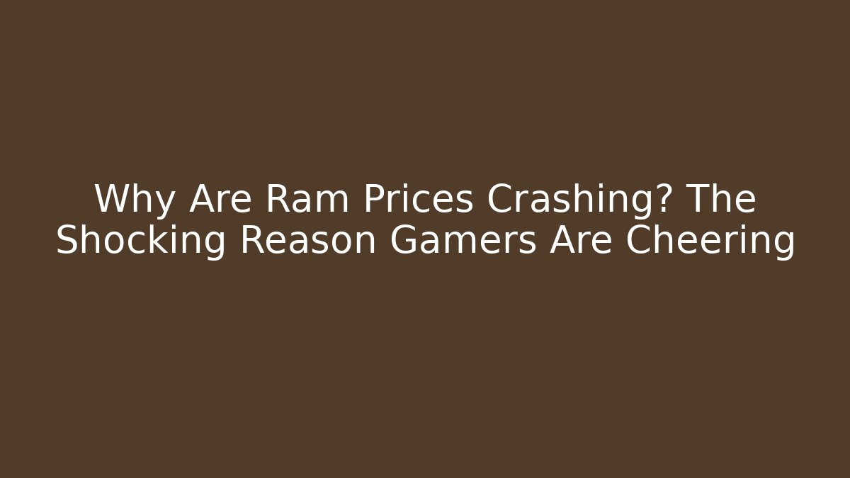 Why Are Ram Prices Crashing? The Shocking Reason Gamers Are Cheering - Critter Realm
