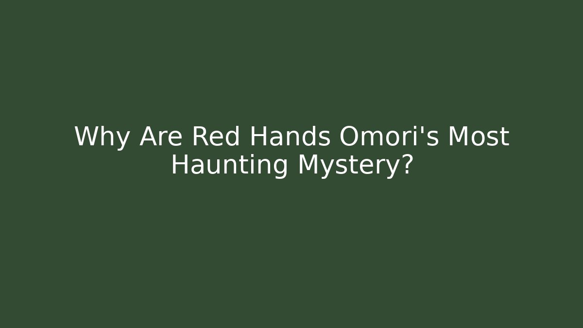Why Are Red Hands Omori's Most Haunting Mystery?