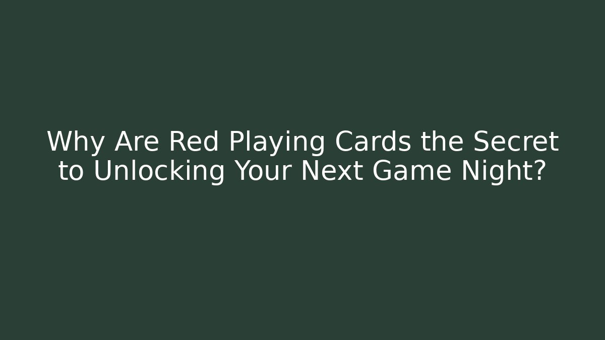 Why Are Red Playing Cards the Secret to Unlocking Your Next Game Night?
