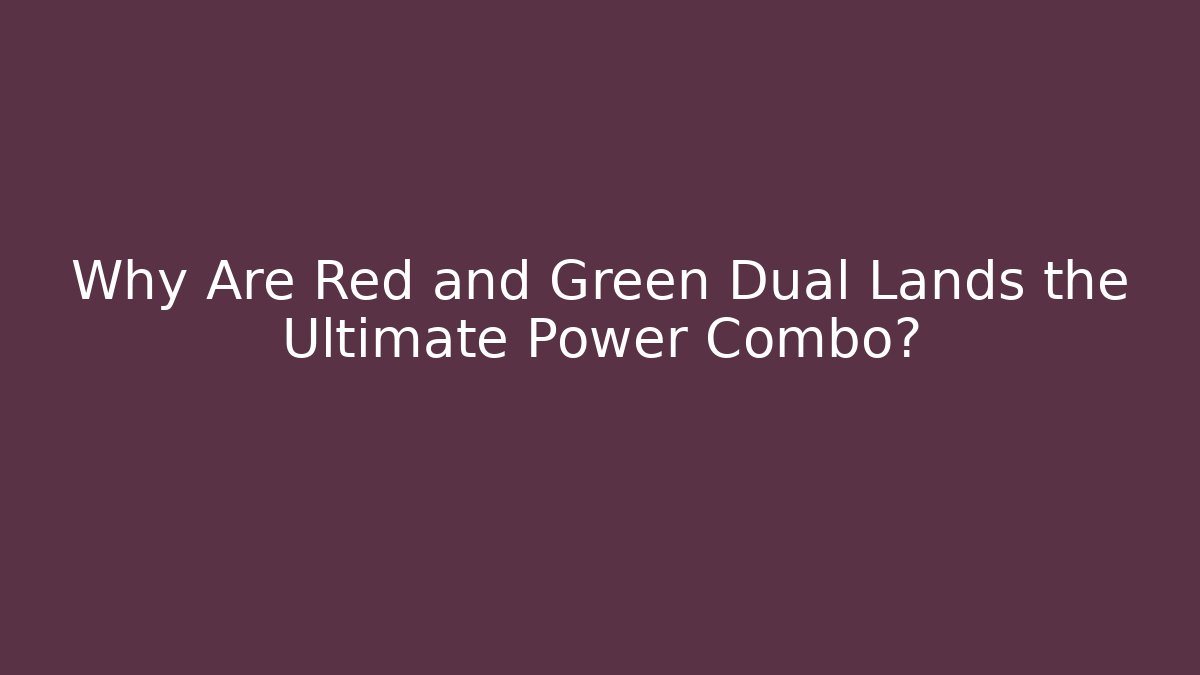 Why Are Red and Green Dual Lands the Ultimate Power Combo?