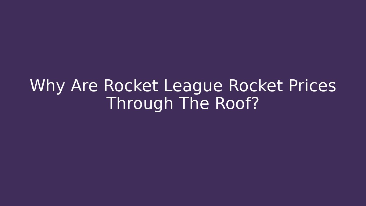 Why Are Rocket League Rocket Prices Through The Roof?