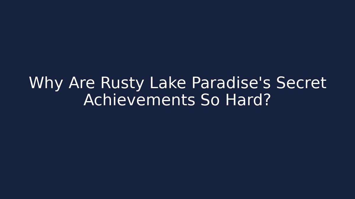 Why Are Rusty Lake Paradise's Secret Achievements So Hard?
