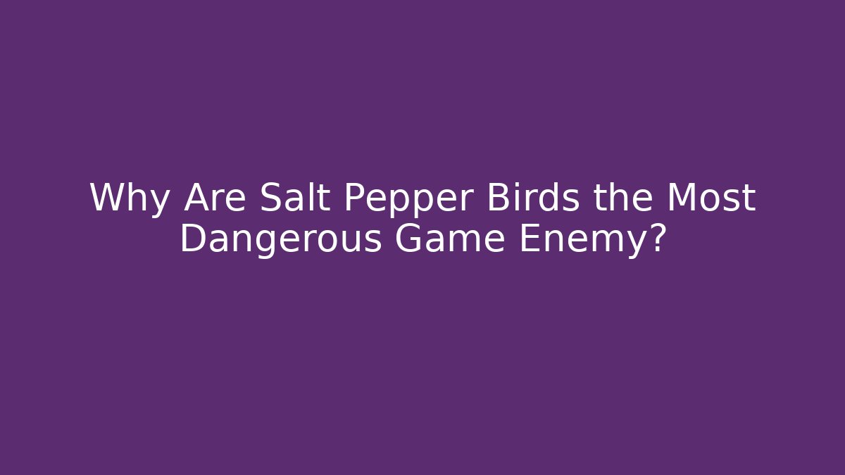 Why Are Salt Pepper Birds the Most Dangerous Game Enemy?