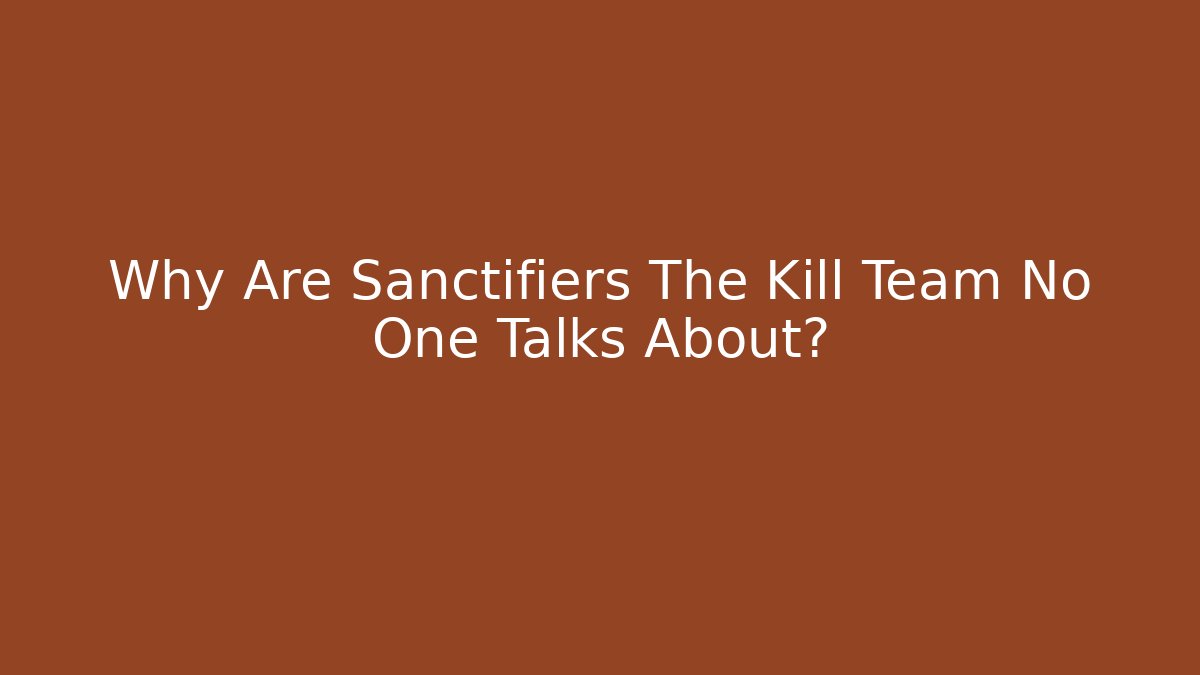 Why Are Sanctifiers The Kill Team No One Talks About?