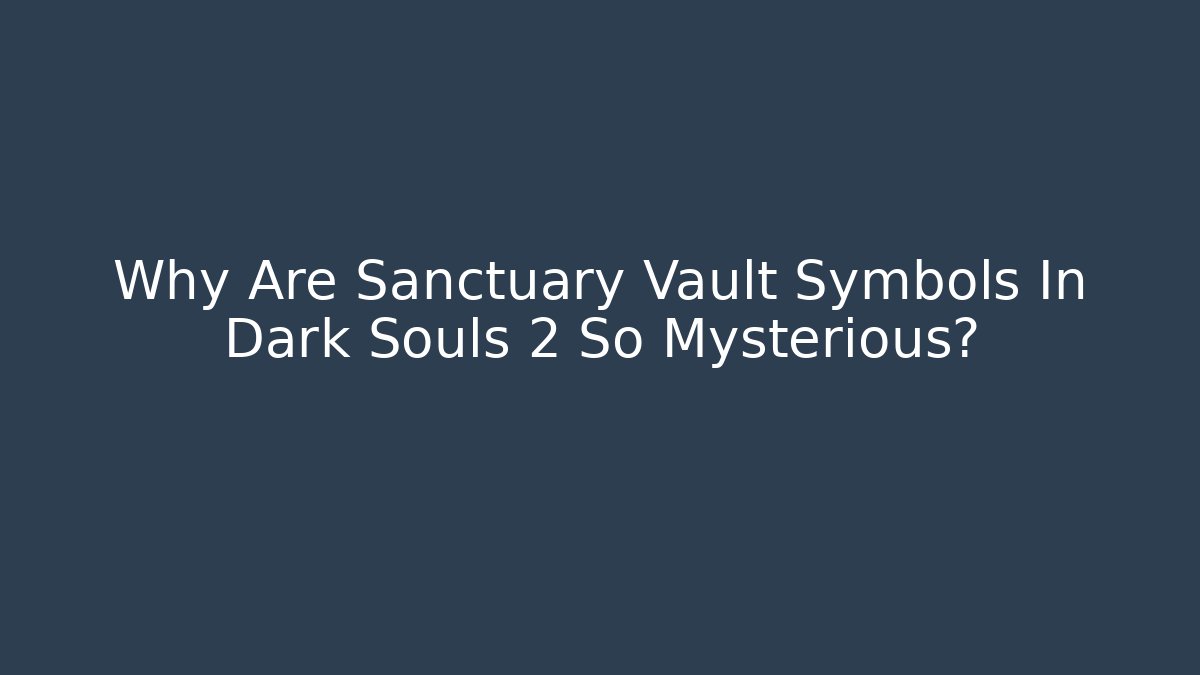Why Are Sanctuary Vault Symbols In Dark Souls 2 So Mysterious?