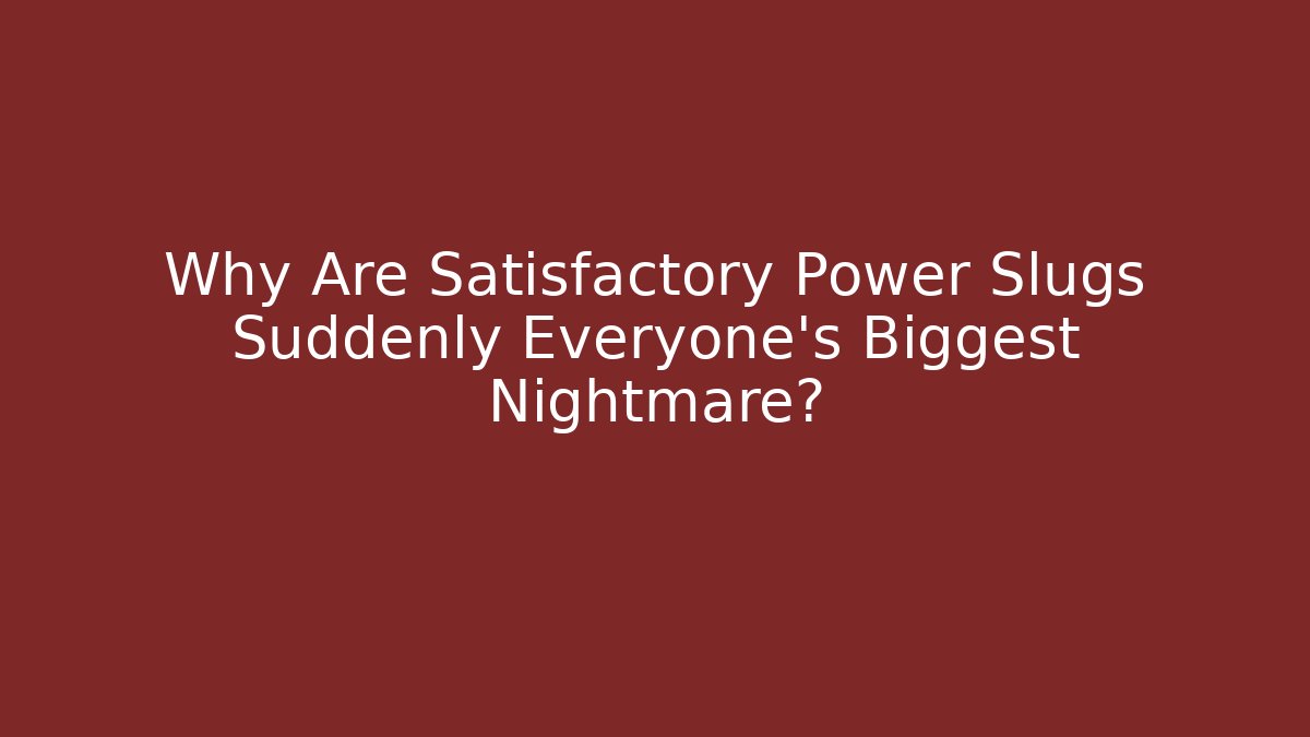 Why Are Satisfactory Power Slugs Suddenly Everyone's Biggest Nightmare?