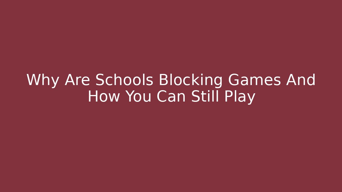 Why Are Schools Blocking Games And How You Can Still Play