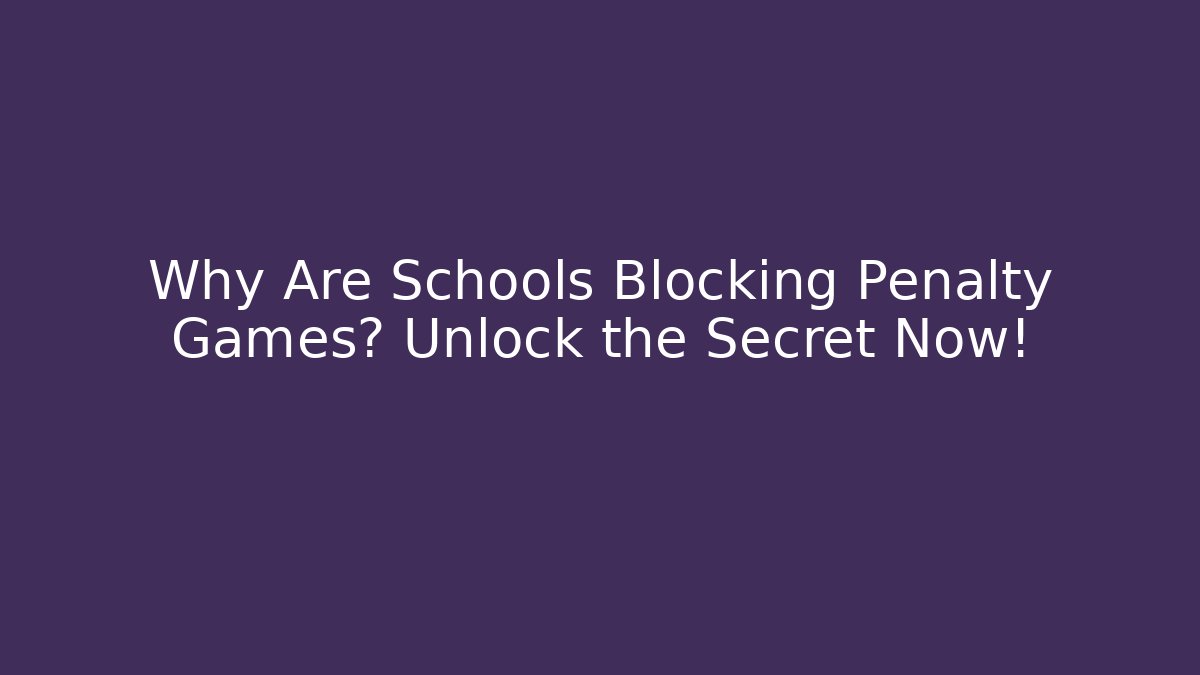 Why Are Schools Blocking Penalty Games? Unlock the Secret Now!