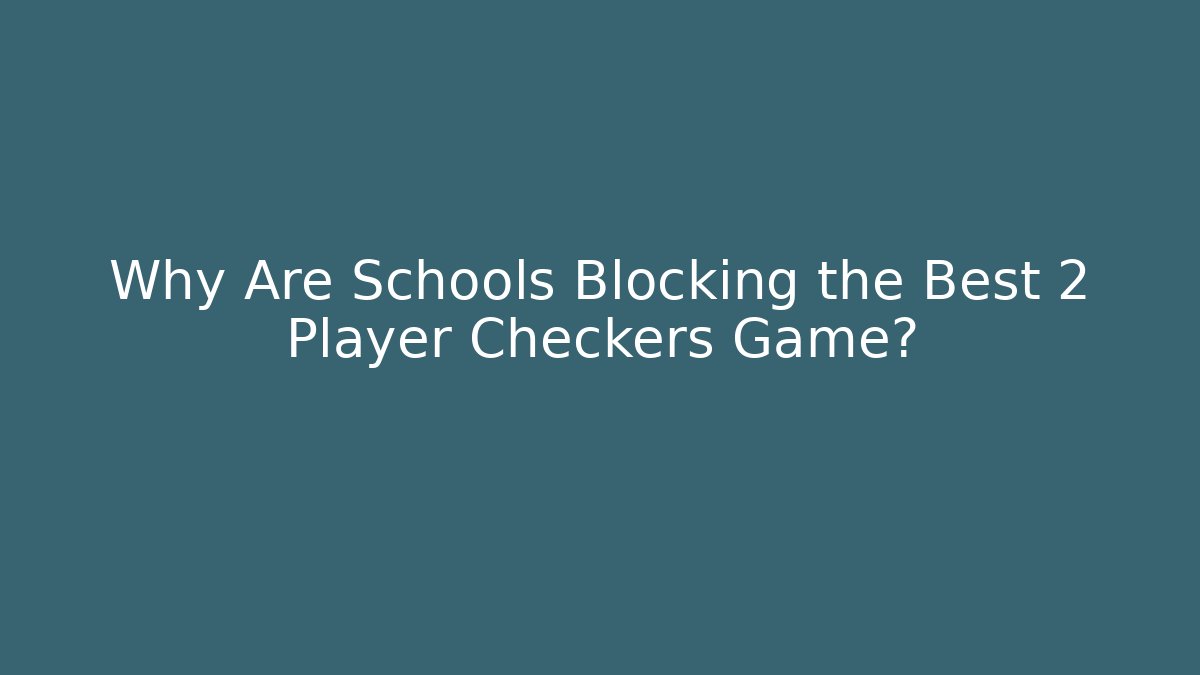 Why Are Schools Blocking the Best 2 Player Checkers Game?