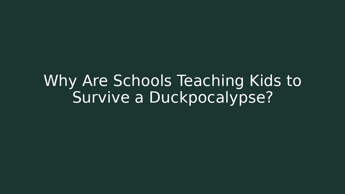 Why Are Schools Teaching Kids to Survive a Duckpocalypse?