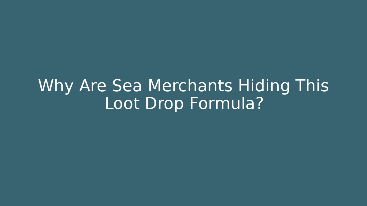 Why Are Sea Merchants Hiding This Loot Drop Formula?