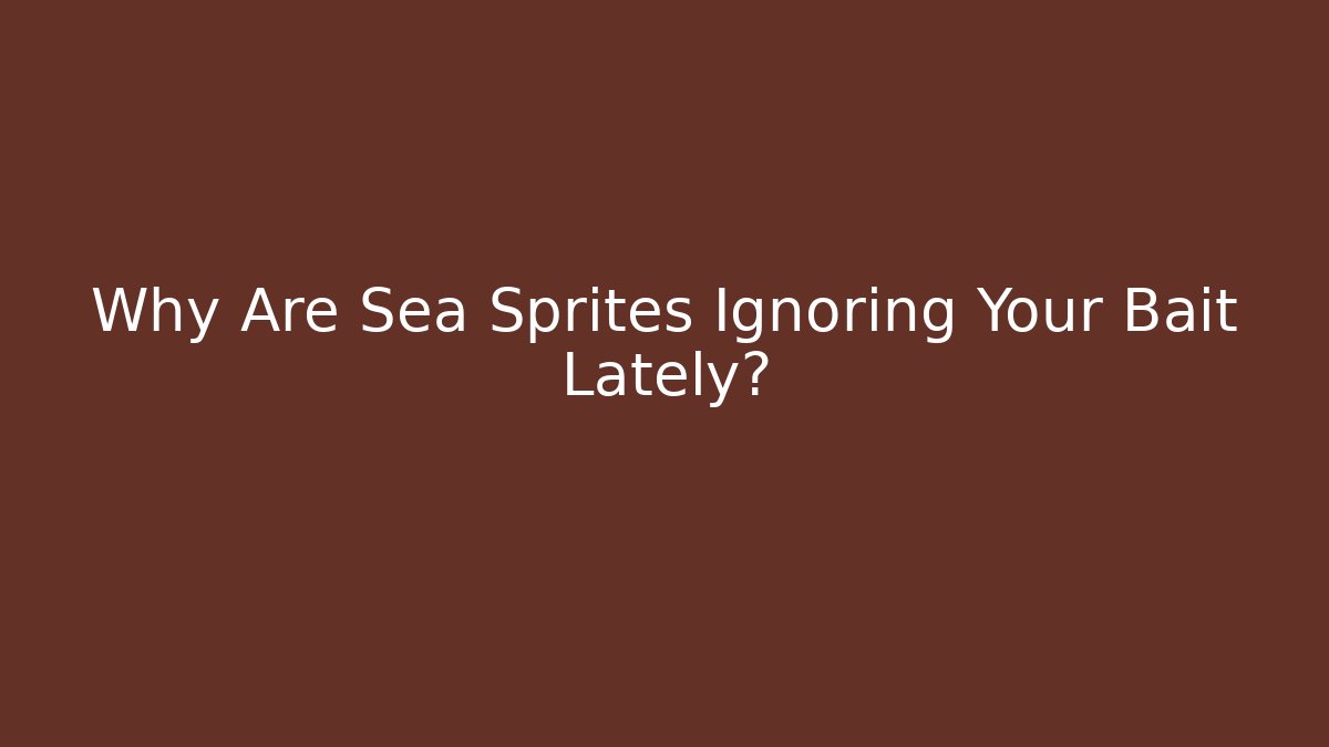 Why Are Sea Sprites Ignoring Your Bait Lately?