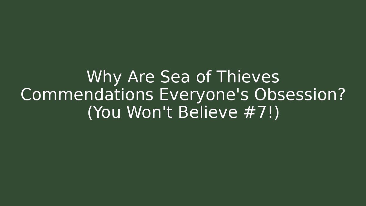 Why Are Sea of Thieves Commendations Everyone's Obsession? (You Won't Believe #7!)