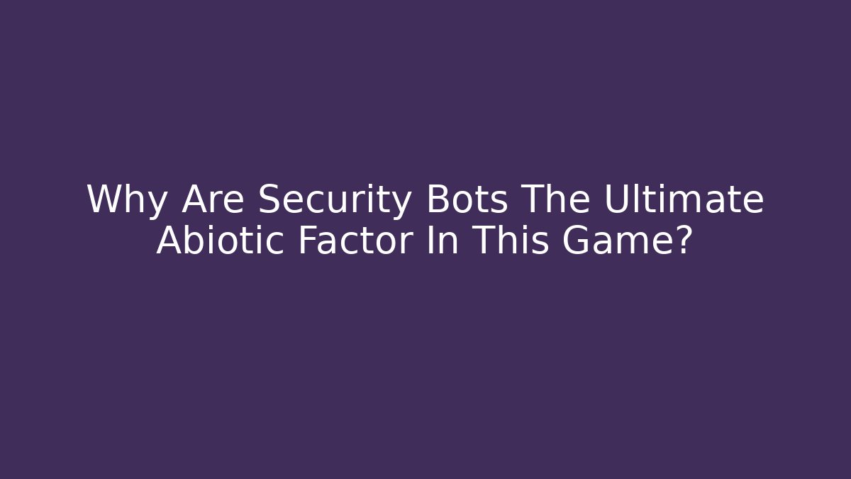 Why Are Security Bots The Ultimate Abiotic Factor In This Game? - Critter Realm