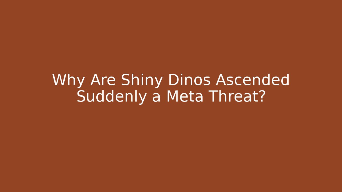Why Are Shiny Dinos Ascended Suddenly a Meta Threat?
