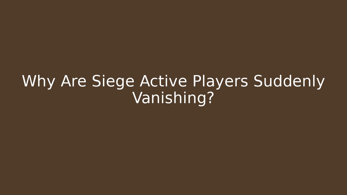 Why Are Siege Active Players Suddenly Vanishing?