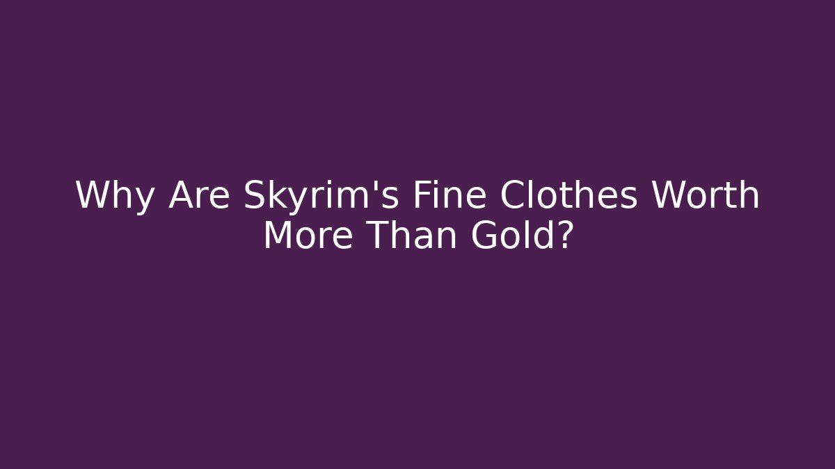 Why Are Skyrim's Fine Clothes Worth More Than Gold?