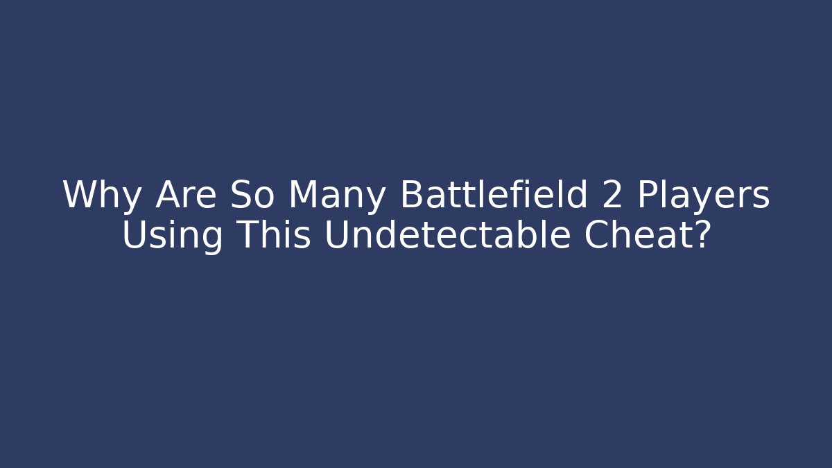 Why Are So Many Battlefield 2 Players Using This Undetectable Cheat? - Critter Realm