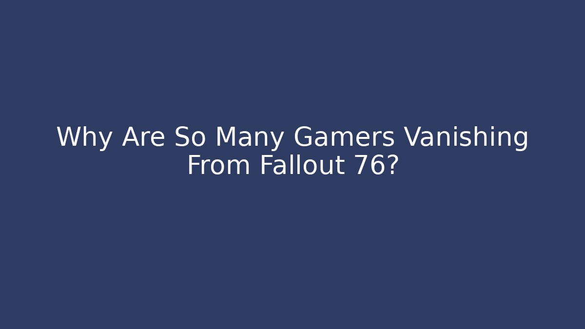 Why Are So Many Gamers Vanishing From Fallout 76?