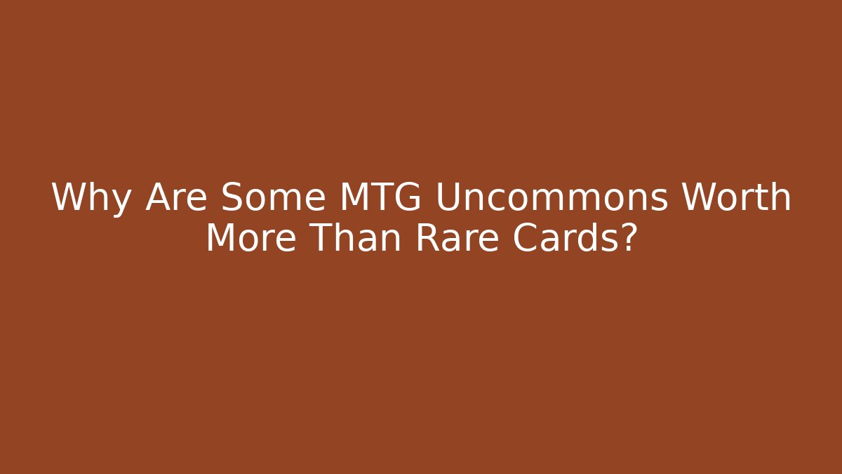 Why Are Some MTG Uncommons Worth More Than Rare Cards?