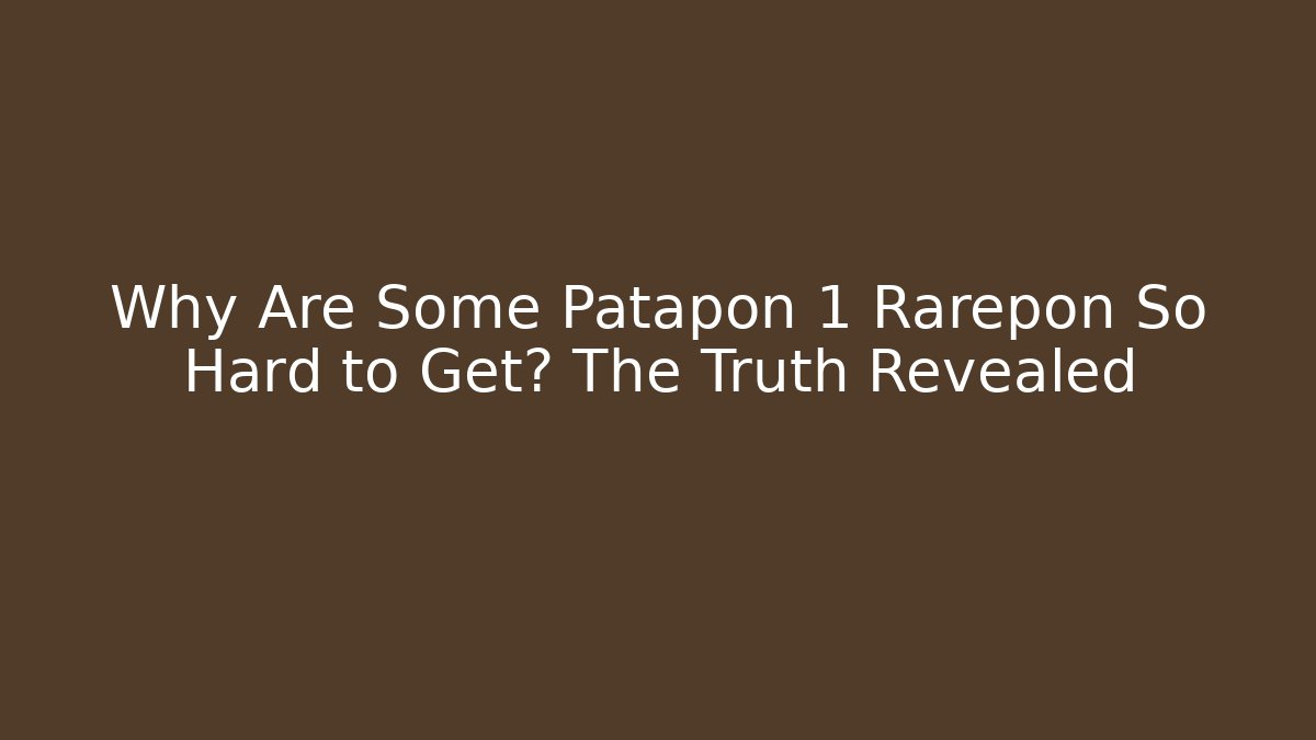 Why Are Some Patapon 1 Rarepon So Hard to Get? The Truth Revealed