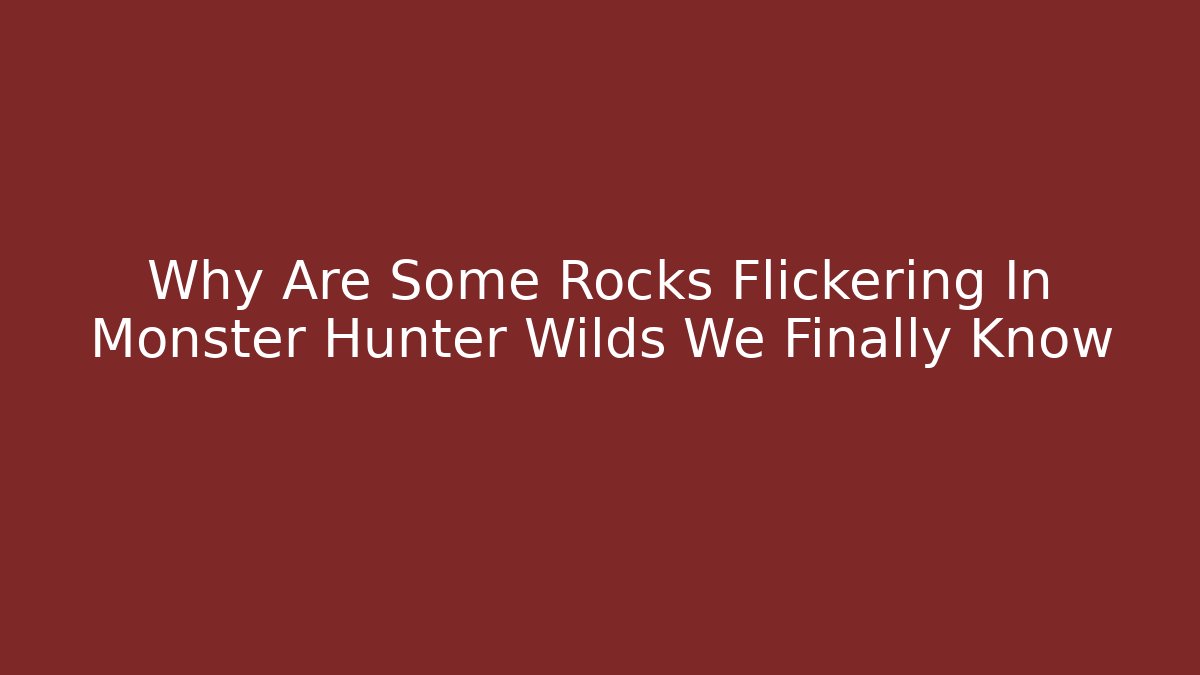 Why Are Some Rocks Flickering In Monster Hunter Wilds We Finally Know