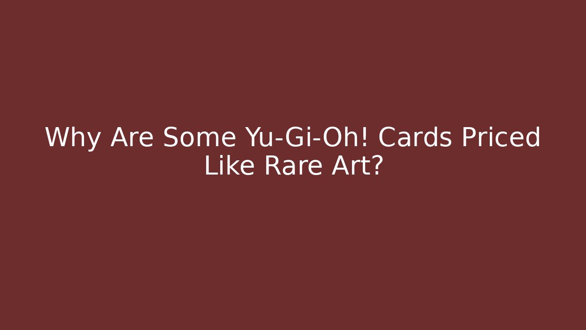 Why Are Some Yu-Gi-Oh! Cards Priced Like Rare Art? - Critter Realm