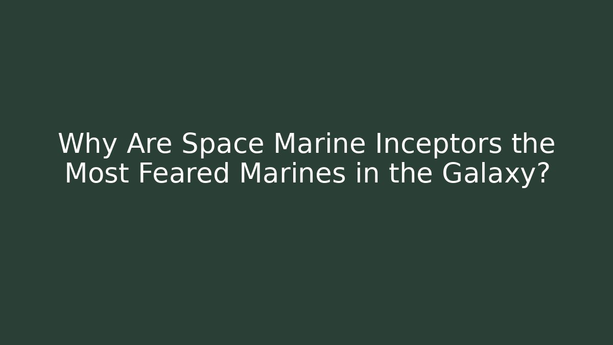 Why Are Space Marine Inceptors the Most Feared Marines in the Galaxy?