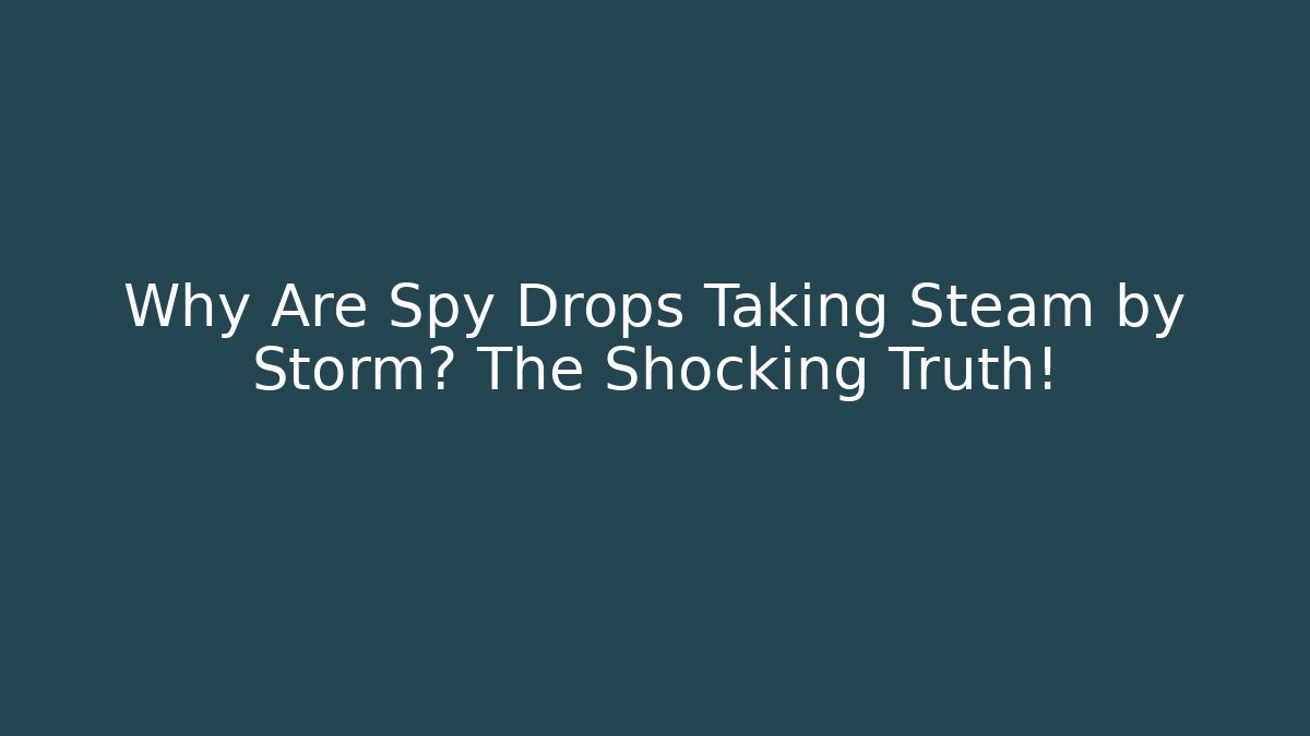 Why Are Spy Drops Taking Steam by Storm? The Shocking Truth!