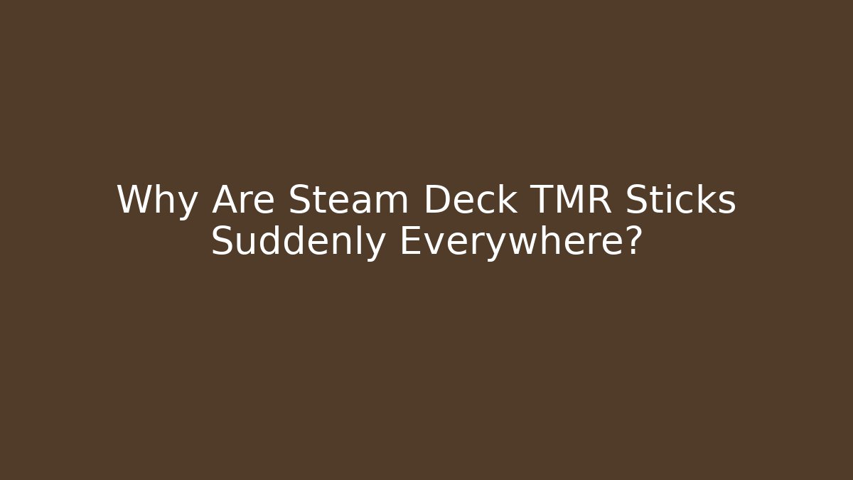 Why Are Steam Deck TMR Sticks Suddenly Everywhere?