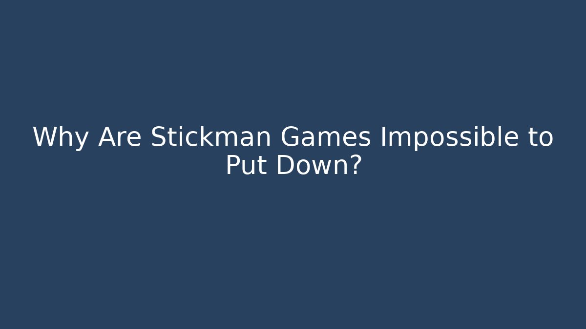Why Are Stickman Games Impossible to Put Down?