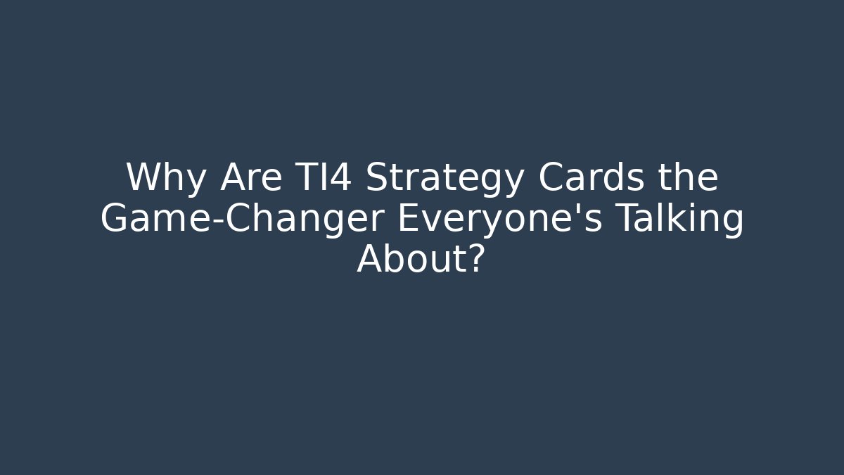 Why Are TI4 Strategy Cards the Game-Changer Everyone's Talking About? - Critter Realm