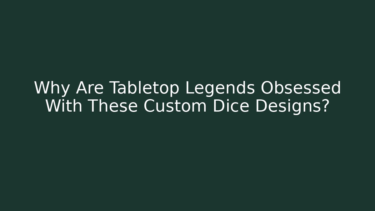 Why Are Tabletop Legends Obsessed With These Custom Dice Designs?
