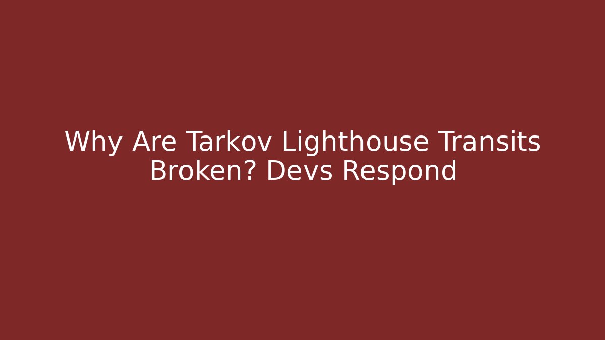 Why Are Tarkov Lighthouse Transits Broken? Devs Respond