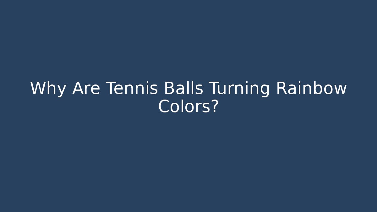 Why Are Tennis Balls Turning Rainbow Colors?