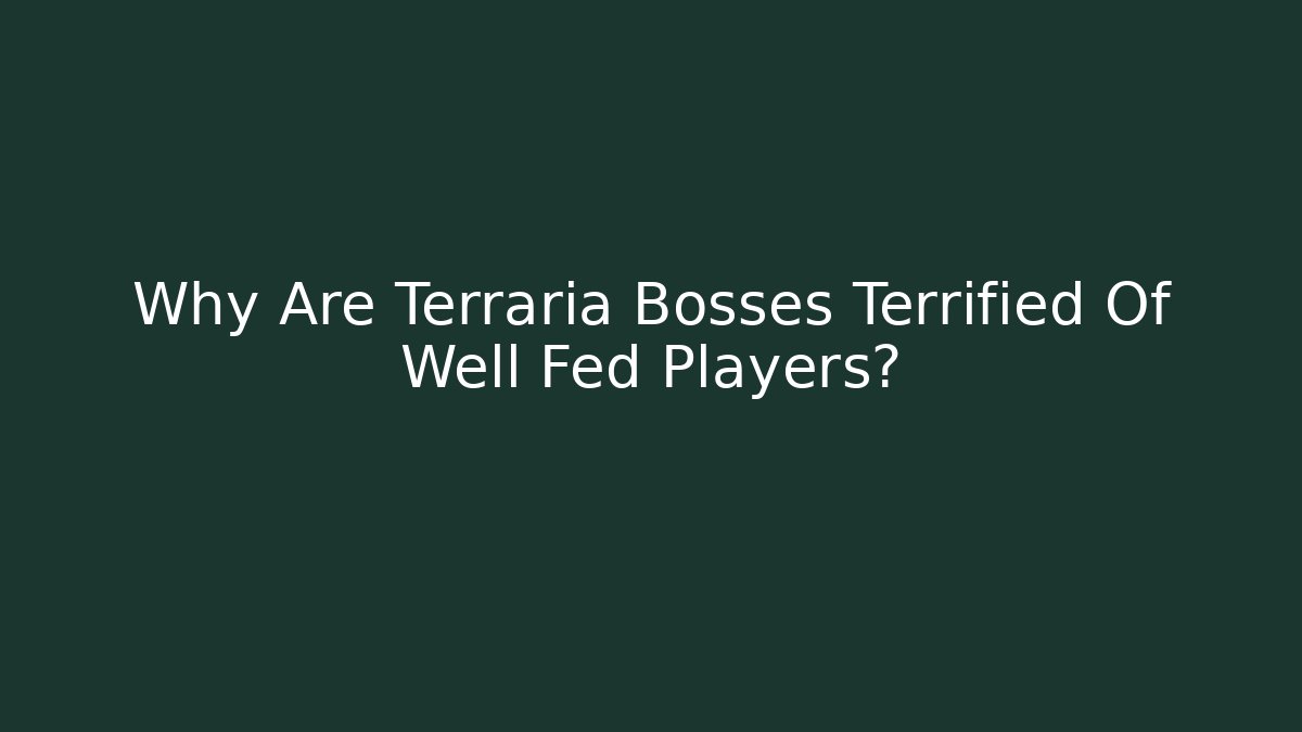 Why Are Terraria Bosses Terrified Of Well Fed Players?
