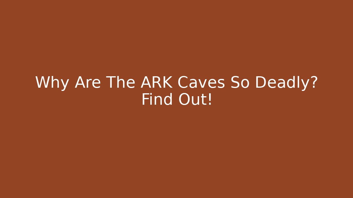 Why Are The ARK Caves So Deadly? Find Out!