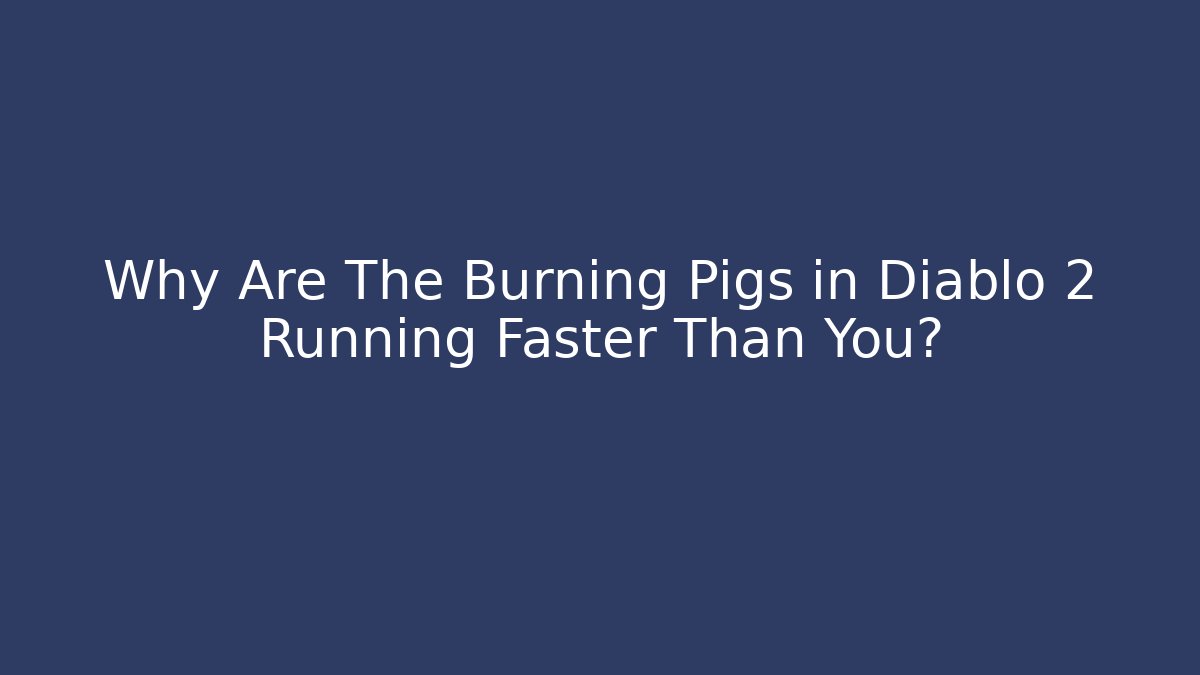 Why Are The Burning Pigs in Diablo 2 Running Faster Than You?