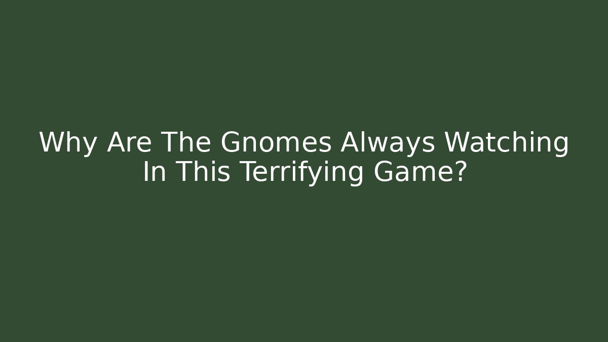 Why Are The Gnomes Always Watching In This Terrifying Game? - Critter Realm