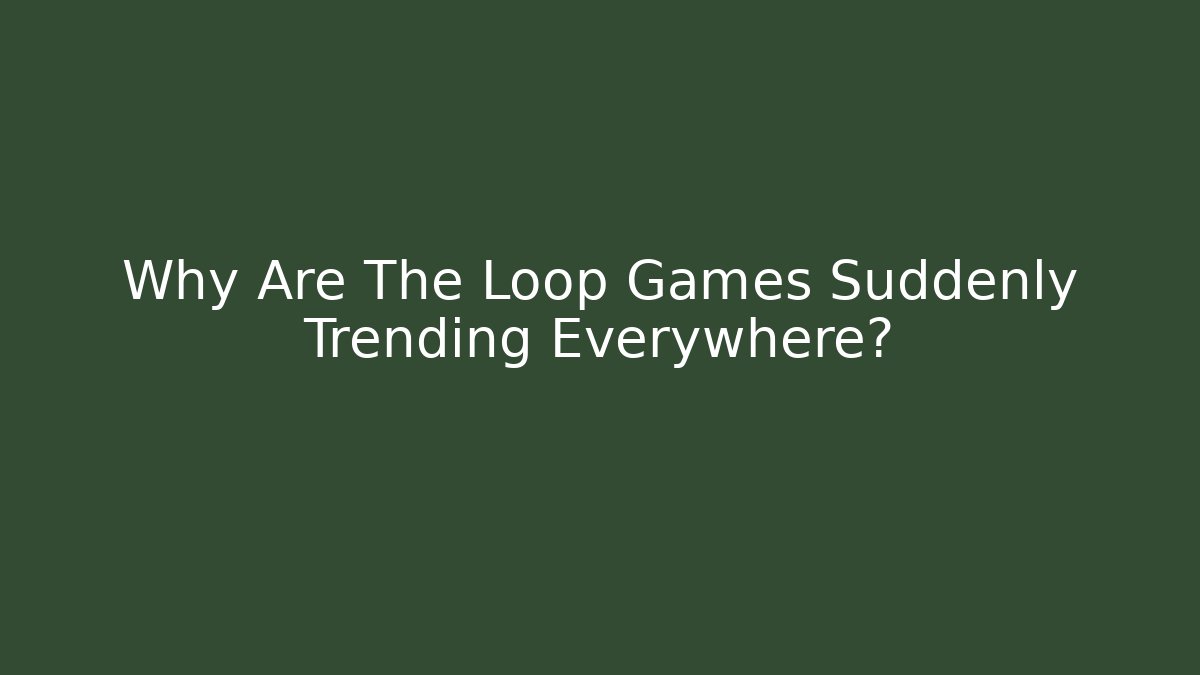 Why Are The Loop Games Suddenly Trending Everywhere?