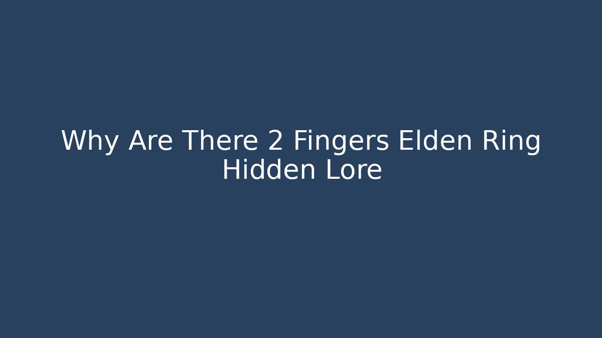 Why Are There 2 Fingers Elden Ring Hidden Lore