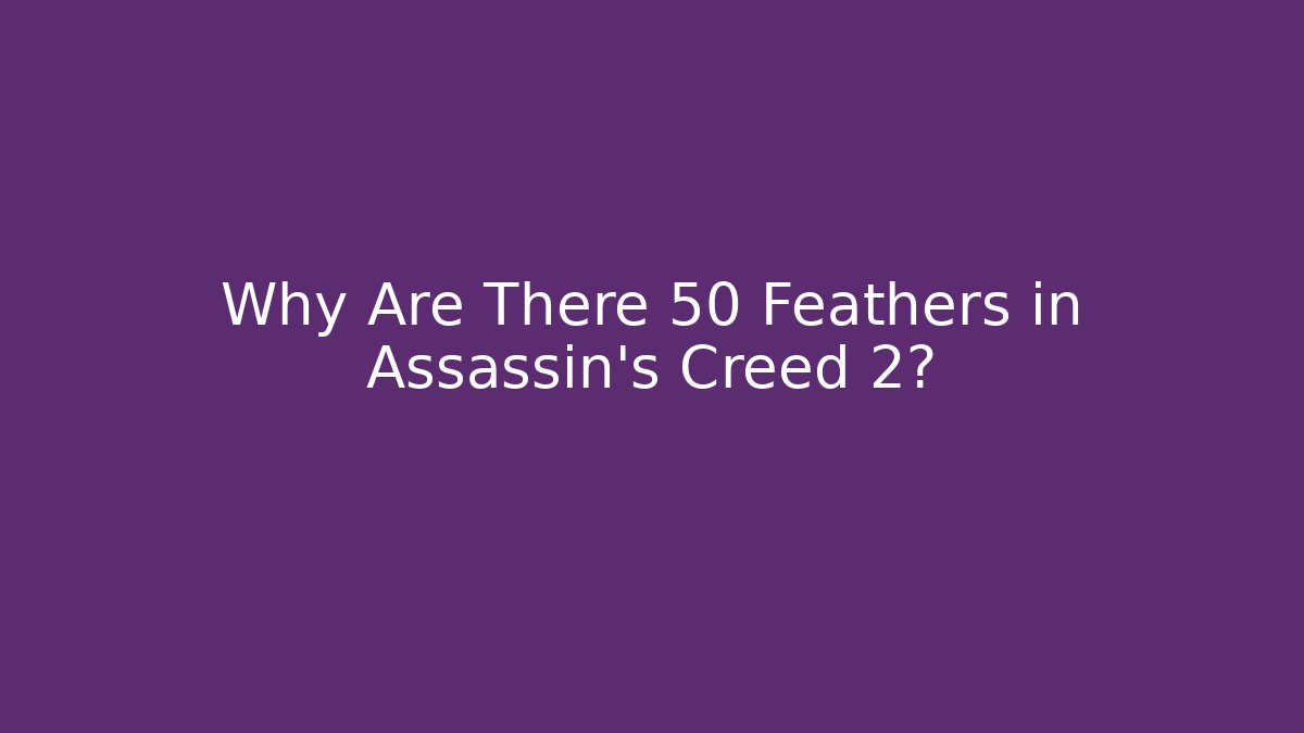 Why Are There 50 Feathers in Assassin's Creed 2?