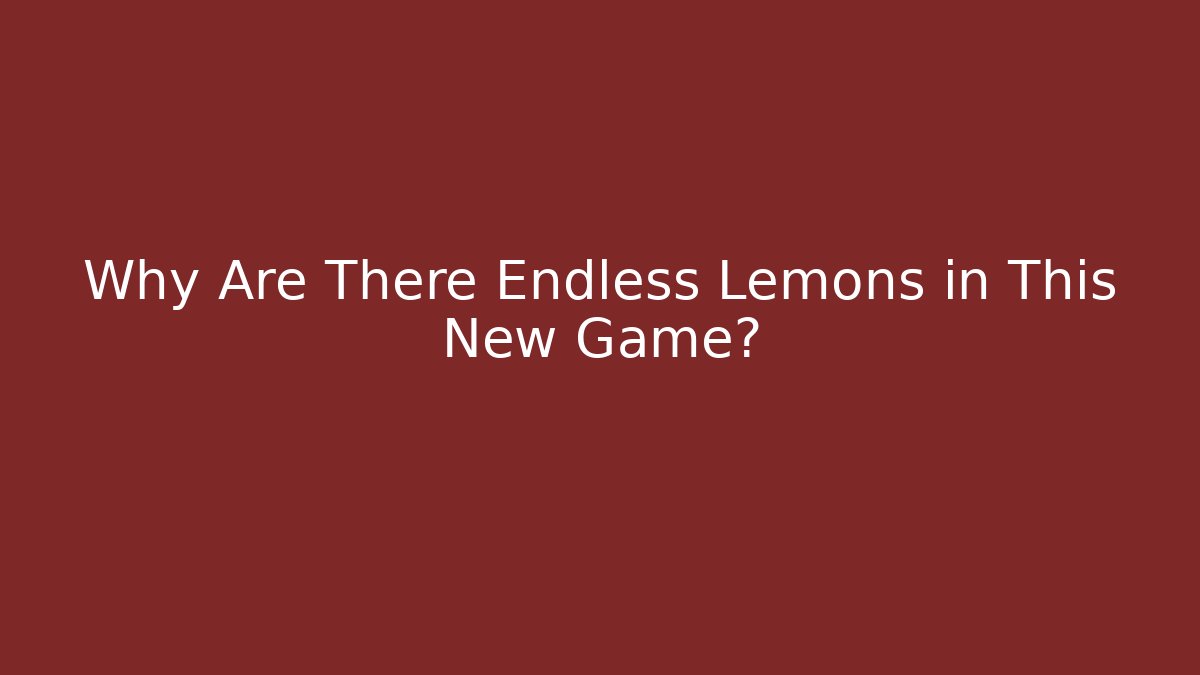 Why Are There Endless Lemons in This New Game?