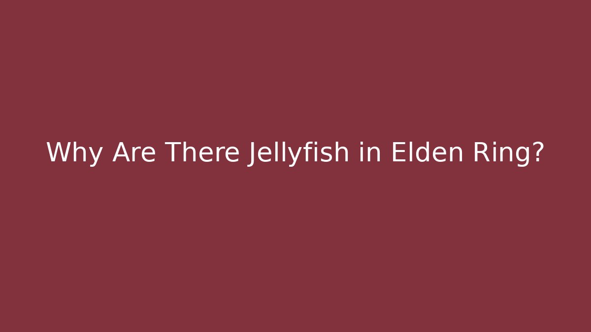 Why Are There Jellyfish in Elden Ring?