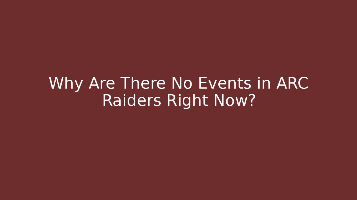 Why Are There No Events in ARC Raiders Right Now? - Critter Realm